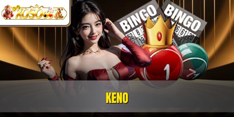 KENO | Cách Chơi, Mẹo Trúng, Kinh Nghiệm Từ Cao Thủ