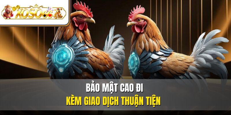 Bảo mật cao đi kèm giao dịch thuận tiện 