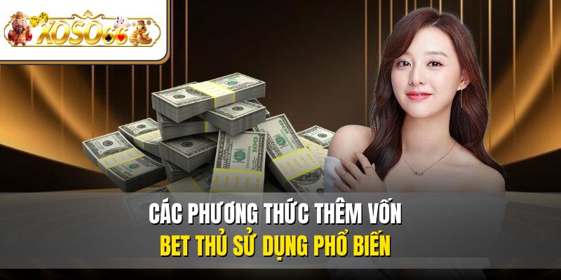 Các phương thức thêm vốn bet thủ sử dụng phổ biến