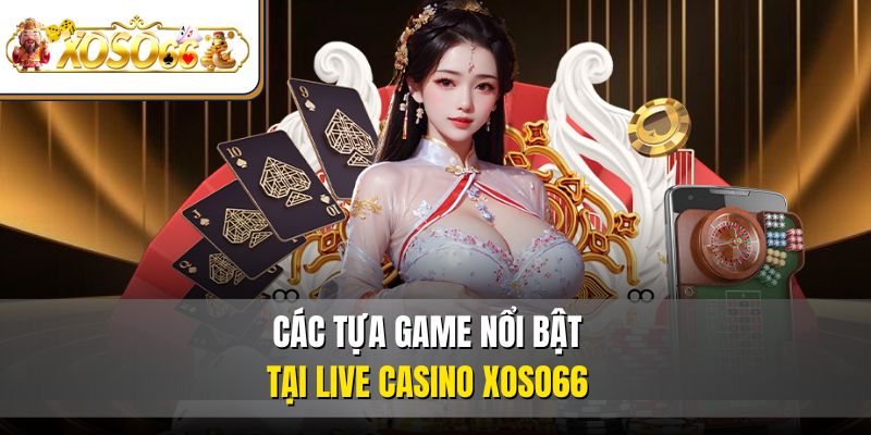 Các tựa game nổi bật tại Live Casino XOSO66