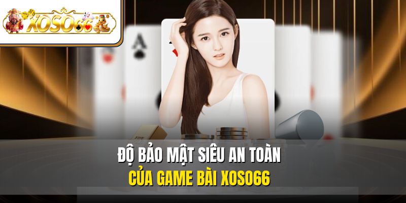 Độ bảo mật siêu an toàn của game bài XOSO66