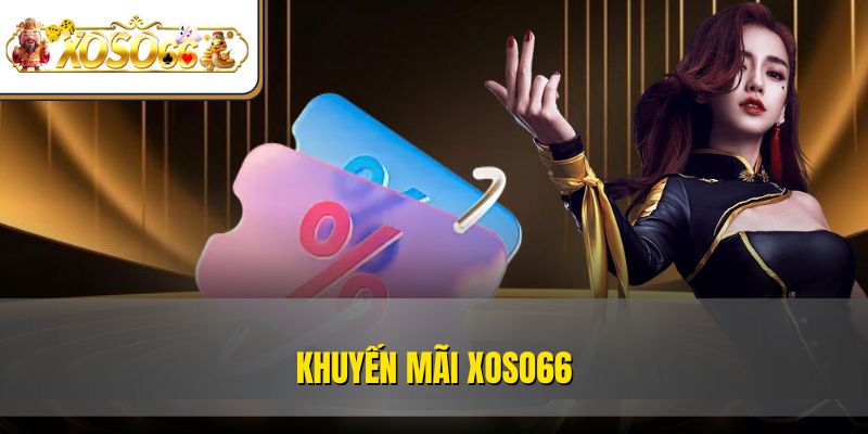 Khuyến Mãi XOSO66 - Sân Chơi Hấp Dẫn Ưu Đãi Đỉnh Cao