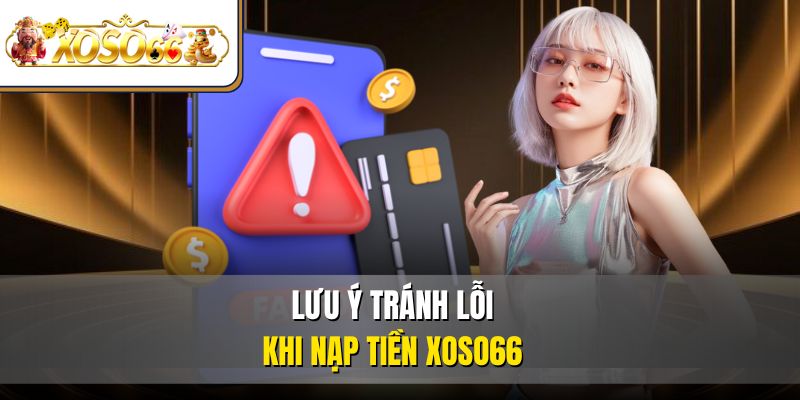 Lưu ý tránh lỗi khi nạp tiền XOSO66