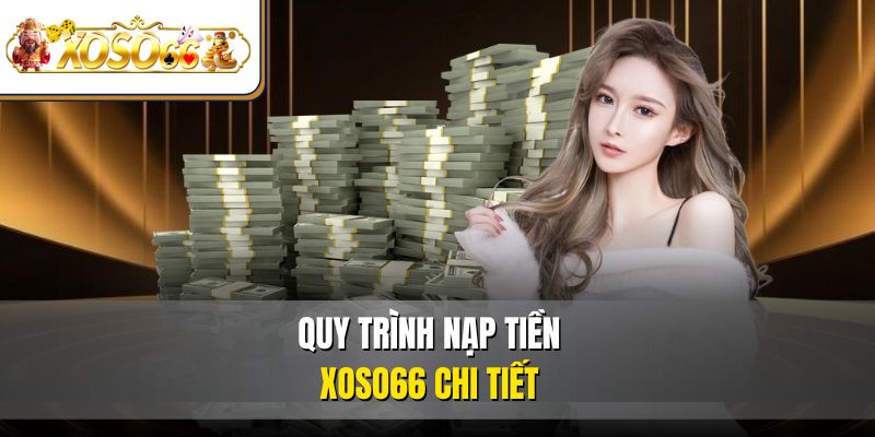 Quy trình nạp tiền XOSO66 chi tiết