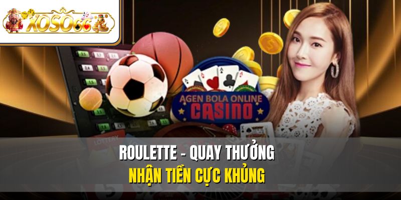 Roulette - Quay thưởng nhận tiền cực khủng
