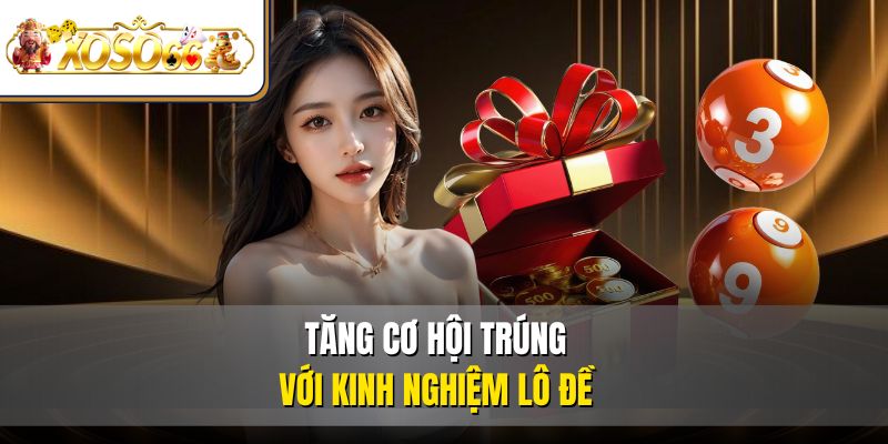 Tăng cơ hội trúng với kinh nghiệm lô đề