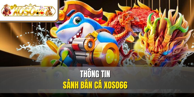 Bắn Cá XOSO66 1 Thông tin sảnh bắn cá XOSO66