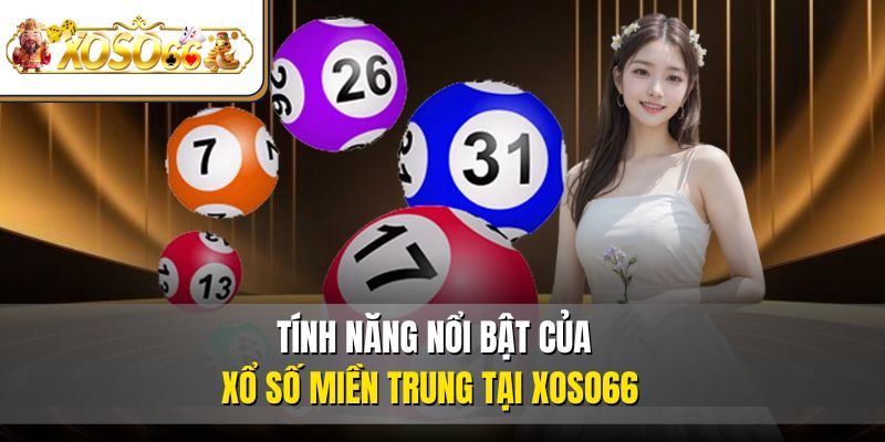 Xổ Số Miền Trung | Cập Nhật, Cách Chơi, Nhận Thưởng 4 Tính năng nổi bật của xổ số miền Trung tại XOSO66