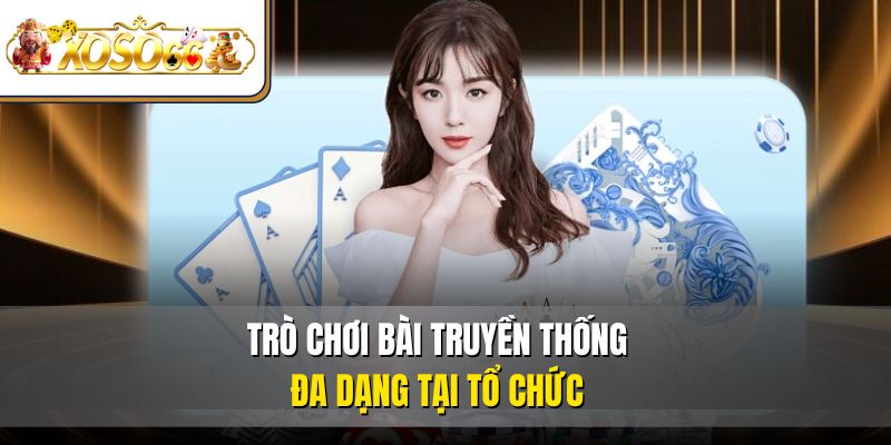 Trò chơi bài truyền thống đa dạng tại tổ chức 