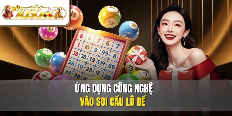 Ứng dụng công nghệ vào soi cầu lô đề 