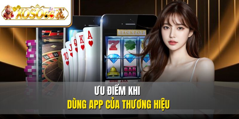 Ưu điểm khi dùng app của thương hiệu 