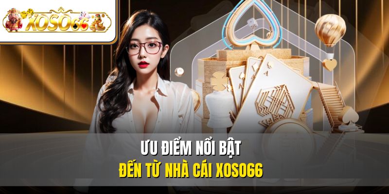 Ưu điểm nổi bật đến từ nhà cái XOSO66